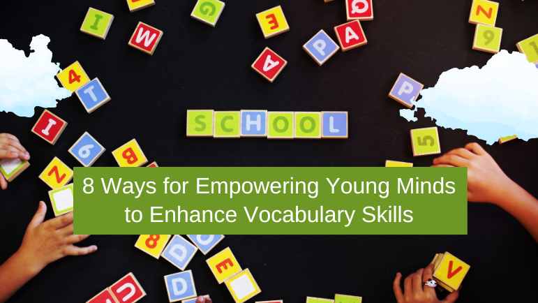 8 Ways for Empowering Young Minds to Enhance Vocabulary Skills