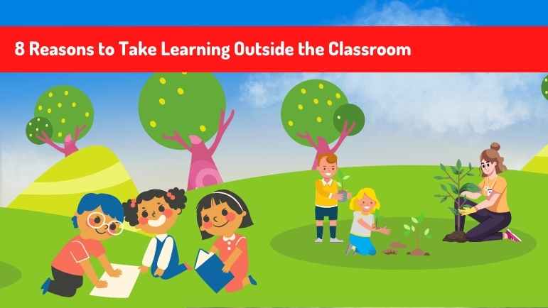 8 Reasons to Take Learning Outside the Classroom