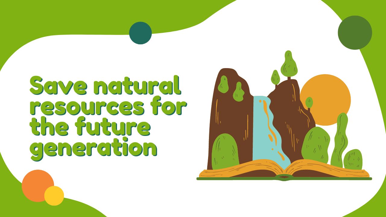 Save natural resources for the future generation