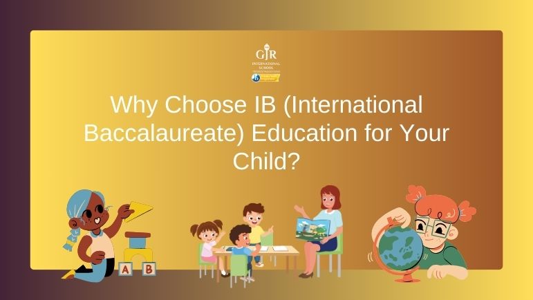 Why Choose IB (International Baccalaureate) Education for Your Child?